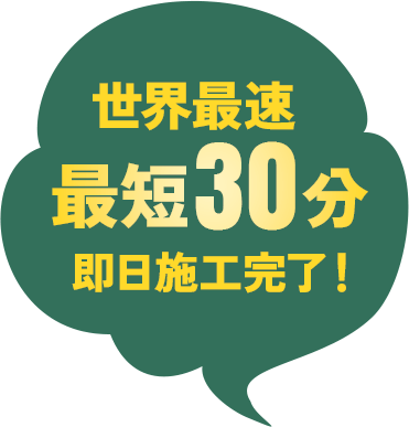 世界最速最短30分即日施工完了！